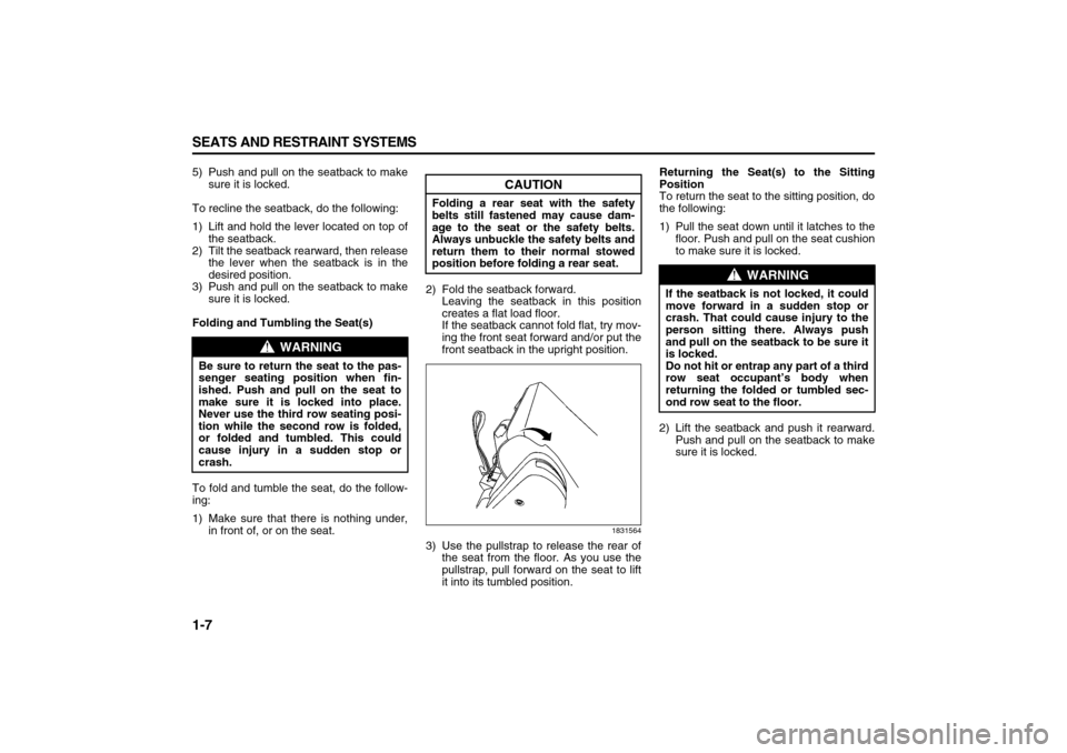 SUZUKI XL7 2007 2.G User Guide 1-7 SEATS AND RESTRAINT SYSTEMS
78J00-03E
5) Push and pull on the seatback to make
sure it is locked.
To recline the seatback, do the following:
1) Lift and hold the lever located on top of
the seatba