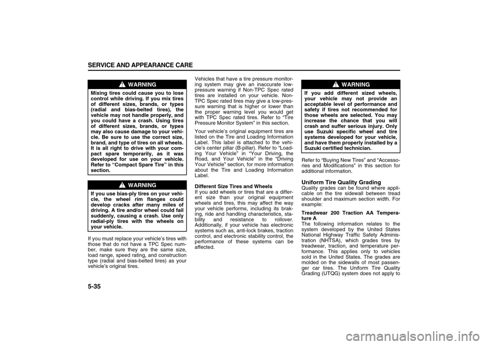 SUZUKI XL7 2007 2.G User Guide 5-35 SERVICE AND APPEARANCE CARE
78J00-03E
If you must replace your vehicle’s tires with
those that do not have a TPC Spec num-
ber, make sure they are the same size,
load range, speed rating, and c