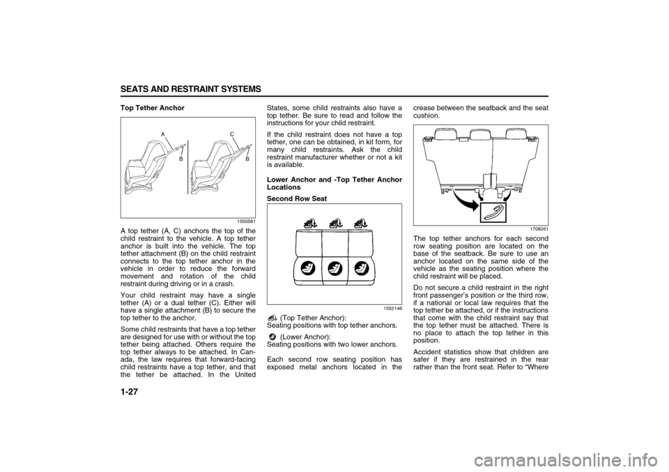 SUZUKI XL7 2007 2.G Owners Guide 1-27 SEATS AND RESTRAINT SYSTEMS
78J00-03E
Top Tether Anchor
1550581
A top tether (A, C) anchors the top of the
child restraint to the vehicle. A top tether
anchor is built into the vehicle. The top
t SUZUKI XL7 2007 2.G Owners Guide 1-27 SEATS AND RESTRAINT SYSTEMS
78J00-03E
Top Tether Anchor
1550581
A top tether (A, C) anchors the top of the
child restraint to the vehicle. A top tether
anchor is built into the vehicle. The top
t