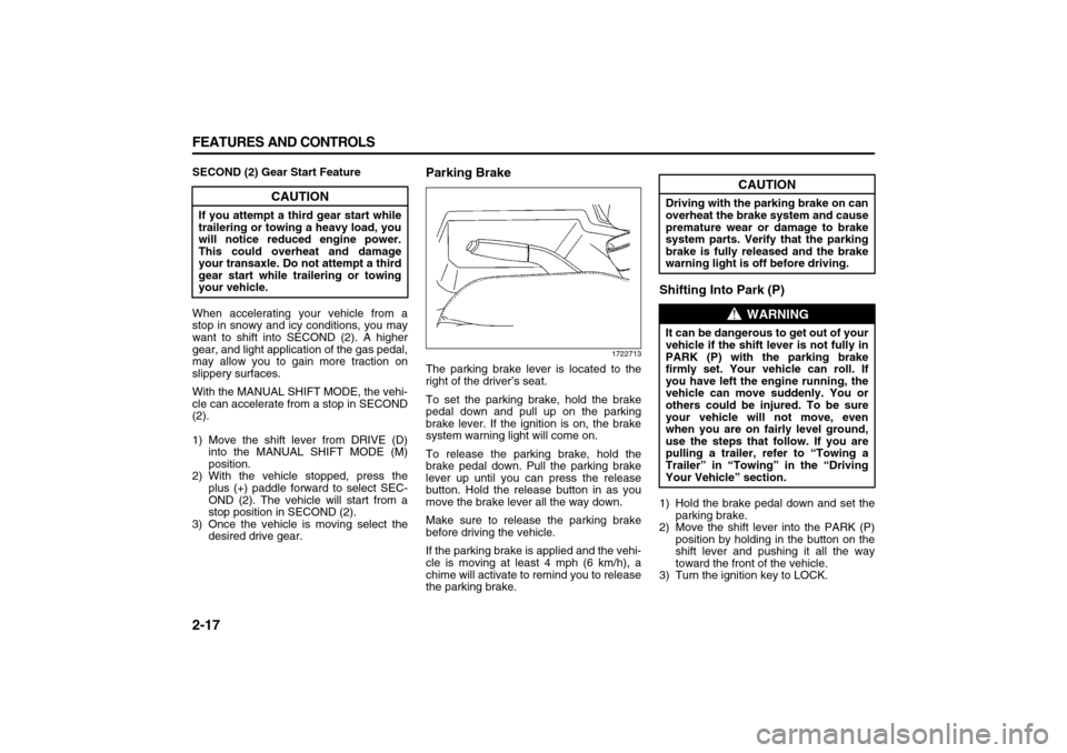 SUZUKI XL7 2007 2.G Owners Manual 2-17 FEATURES AND CONTROLS
78J00-03E
SECOND (2) Gear Start Feature
When accelerating your vehicle from a
stop in snowy and icy conditions, you may
want to shift into SECOND (2). A higher
gear, and lig