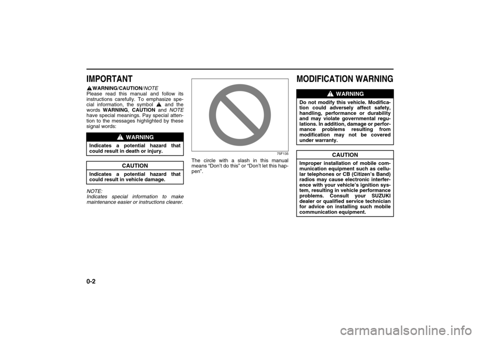 SUZUKI XL7 2007 2.G Owners Manual 0-2
78J00-03E
IMPORTANT
WARNING/CAUTION/NOTE
Please read this manual and follow its
instructions carefully. To emphasize spe-
cial information, the symbol   and the
words WARNING, CAUTION and NOTE
hav