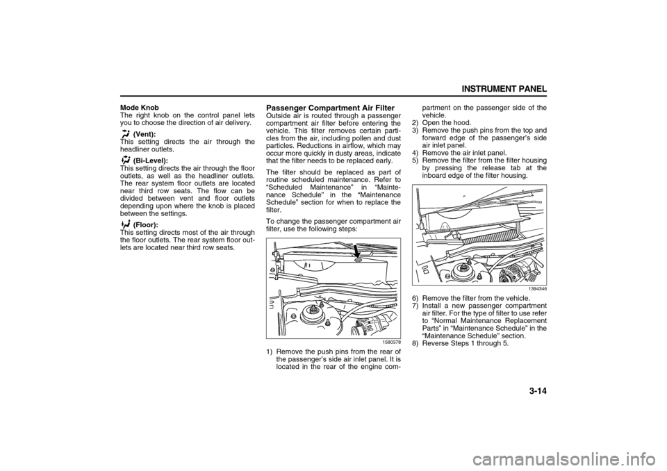 SUZUKI XL7 2007 2.G Owners Manual 3-14 INSTRUMENT PANEL
78J00-03E
Mode Knob
The right knob on the control panel lets
you to choose the direction of air delivery.
 (Vent):
This setting directs the air through the
headliner outlets.
 (B