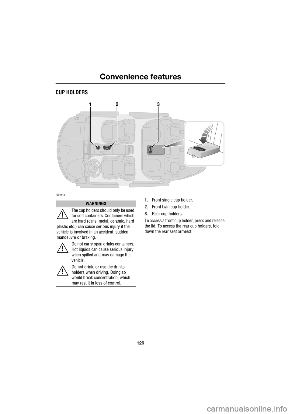 JAGUAR XF 2009 1.G Owners Manual Convenience features
126
CUP HOLDERS
1.Front single cup holder.
2. Front twin cup holder.
3. Rear cup holders.
To access a front cup holder, press and release
the lid. To access the r JAGUAR XF 2009 1.G Owners Manual Convenience features
126
CUP HOLDERS
1.Front single cup holder.
2. Front twin cup holder.
3. Rear cup holders.
To access a front cup holder, press and release
the lid. To access the r