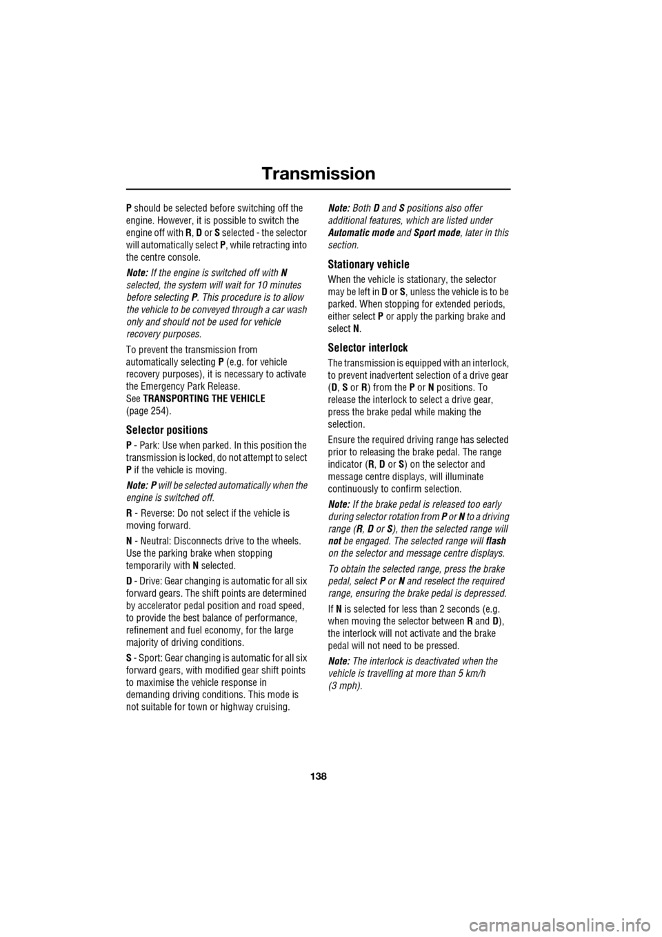 JAGUAR XF 2009 1.G Owners Manual Transmission
138
P should be selected before switching off the
engine. However, it is possible to switch the
engine off with R, D or S selected - the selector
will automatica ll JAGUAR XF 2009 1.G Owners Manual Transmission
138
P should be selected before switching off the
engine. However, it is possible to switch the
engine off with R, D or S selected - the selector
will automatica ll