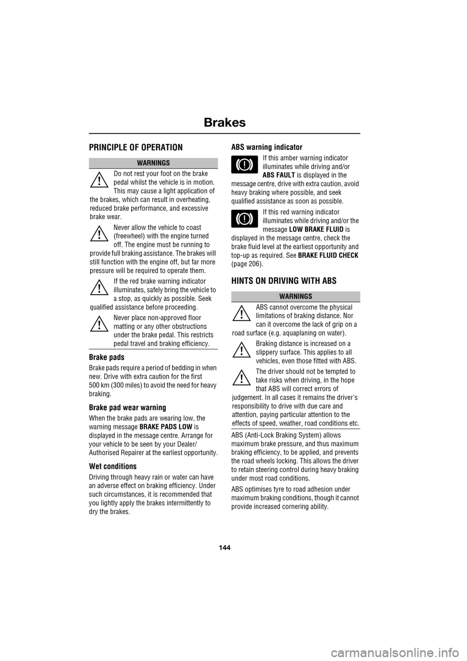 JAGUAR XF 2009 1.G Owners Manual Brakes
144
PRINCIPLE OF OPERATION
Brake pads
Brake pads require a period of bedding in when
new. Drive with extra caution for the first
500 km (300 miles) to avoid the need for heavy JAGUAR XF 2009 1.G Owners Manual Brakes
144
PRINCIPLE OF OPERATION
Brake pads
Brake pads require a period of bedding in when
new. Drive with extra caution for the first
500 km (300 miles) to avoid the need for heavy