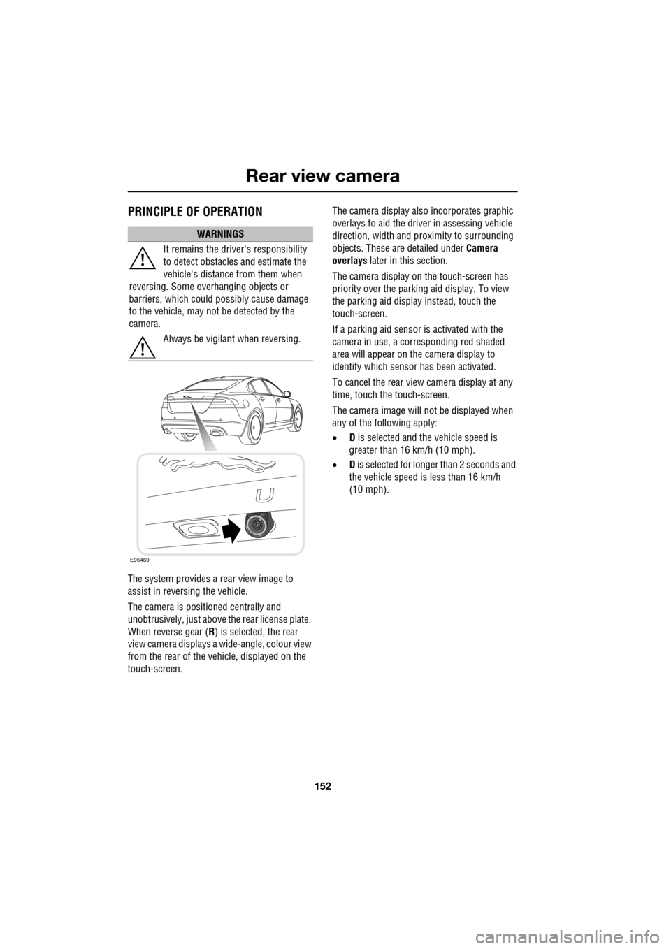 JAGUAR XF 2009 1.G Owners Guide Rear view camera
152
               
   PRINCIPLE OF OPERATION
The system provides a rear view image to 
assist in reversing the vehicle.
The camera is positioned centrally and 
unobtrusively, just ab