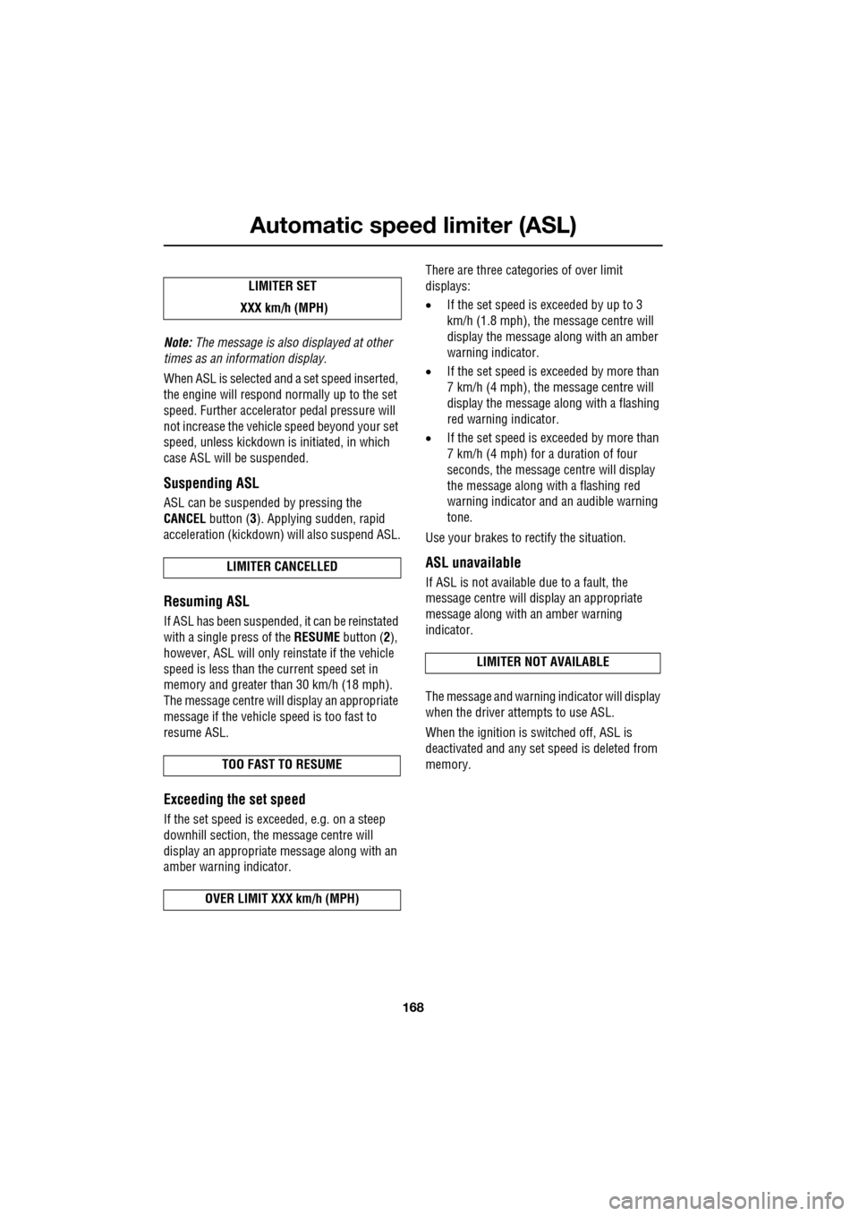 JAGUAR XF 2009 1.G Owners Manual Automatic speed limiter (ASL)
168
Note: The message is also displayed at other
times as an information display.
When ASL is selected and a set speed inserted,
the engine will respond JAGUAR XF 2009 1.G Owners Manual Automatic speed limiter (ASL)
168
Note: The message is also displayed at other
times as an information display.
When ASL is selected and a set speed inserted,
the engine will respond