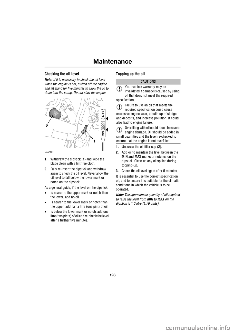 JAGUAR XF 2009 1.G Owners Manual Maintenance
198
Checking the oil level
Note: If it is necessary to check the oil level
when the engine is hot, switch off the engine
and let stand for five minutes to allow the oil t JAGUAR XF 2009 1.G Owners Manual Maintenance
198
Checking the oil level
Note: If it is necessary to check the oil level
when the engine is hot, switch off the engine
and let stand for five minutes to allow the oil t