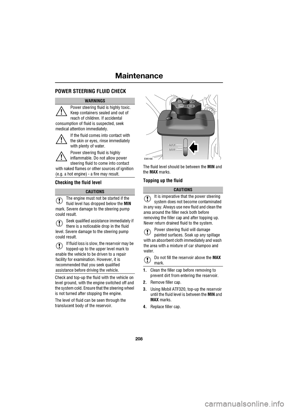 JAGUAR XF 2009 1.G Owners Manual Maintenance
208
POWER STEERING FLUID CHECK
Checking the fluid level
Check and top-up the fluid with the vehicle on
level ground, with the e ngine switched off and
the system cold. En JAGUAR XF 2009 1.G Owners Manual Maintenance
208
POWER STEERING FLUID CHECK
Checking the fluid level
Check and top-up the fluid with the vehicle on
level ground, with the e ngine switched off and
the system cold. En