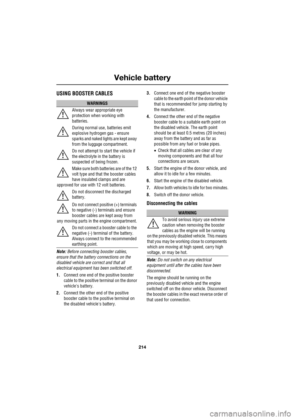JAGUAR XF 2009 1.G Owners Manual Vehicle battery
214
               
USING BOOSTER CABLES
Note: Before connecti ng booster cables, 
ensure that the battery connections on the 
disabled vehicle are correct and that all 
electrical equ