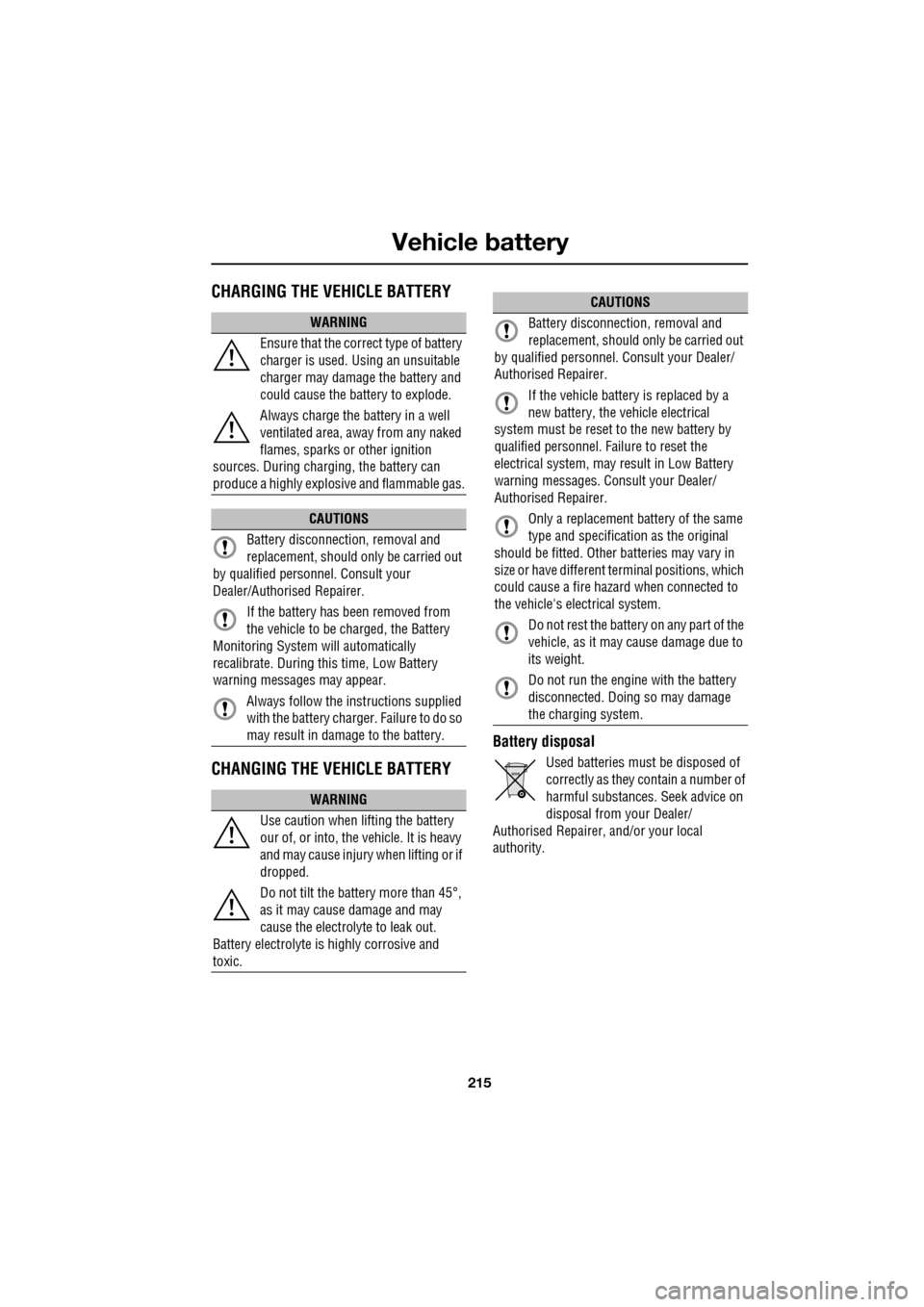 JAGUAR XF 2009 1.G Owners Manual 215
Vehicle battery
CHARGING THE VEHICLE BATTERY
CHANGING THE VEHICLE BATTERY
Battery disposal
Used batteries must be disposed of
correctly as they contain a number of
harmful substa JAGUAR XF 2009 1.G Owners Manual 215
Vehicle battery
CHARGING THE VEHICLE BATTERY
CHANGING THE VEHICLE BATTERY
Battery disposal
Used batteries must be disposed of
correctly as they contain a number of
harmful substa