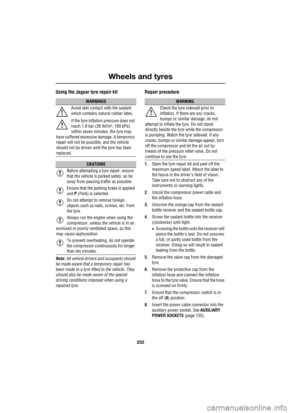 JAGUAR XF 2009 1.G Owners Manual Wheels and tyres
232
Using the Jaguar tyre repair kit
Note: All vehicle drivers and occupants should
be made aware that a temporary repair has
been made to a tyre fitted to the vehi JAGUAR XF 2009 1.G Owners Manual Wheels and tyres
232
Using the Jaguar tyre repair kit
Note: All vehicle drivers and occupants should
be made aware that a temporary repair has
been made to a tyre fitted to the vehi
