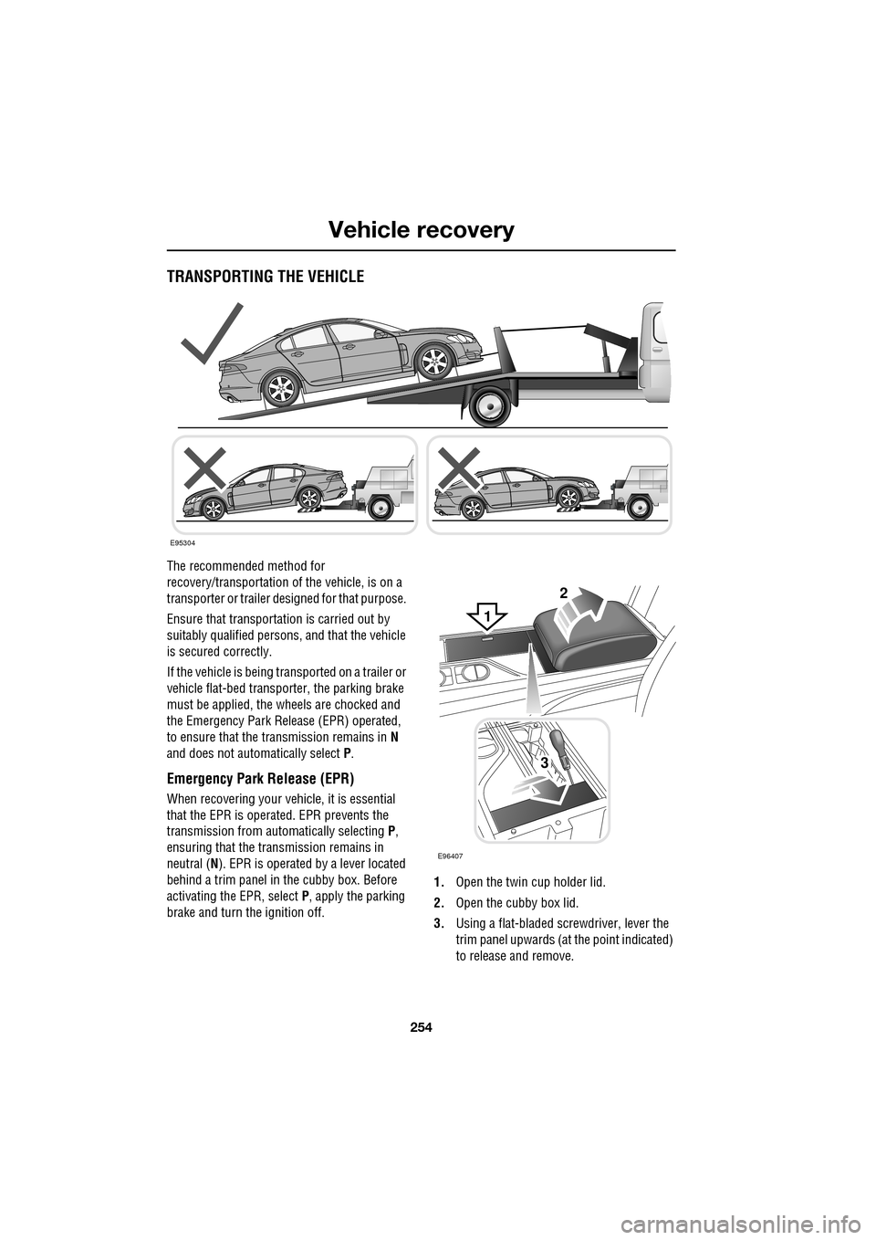 JAGUAR XF 2009 1.G Owners Manual Vehicle recovery
254
               
TRANSPORTING THE VEHICLE
The recommended method for 
recovery/transportation of the vehicle, is on a 
transporter or trailer de signed for that purpose. 
Ensure th