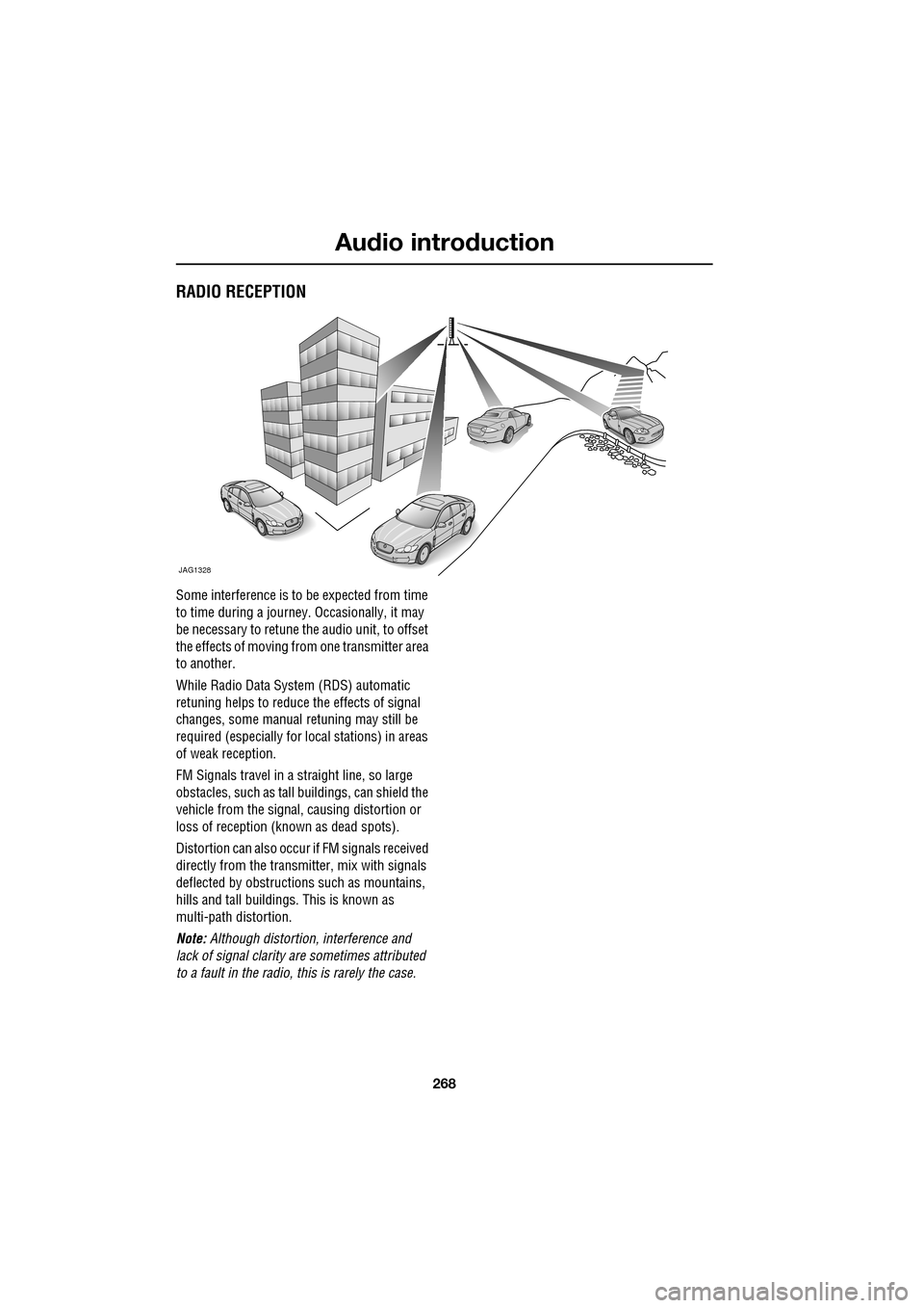 JAGUAR XF 2009 1.G Owners Guide Audio introduction
268
               
 RADIO RECEPTION
Some interference is to be expected from time 
to time during a journey. Occasionally, it may 
be necessary to retune the audio unit, to offset 