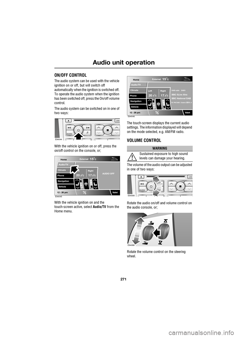 JAGUAR XF 2009 1.G Owners Manual 271
Audio unit operation
ON/OFF CONTROL
The audio system can be used with the vehicle
ignition on or off, but will switch off
automatically when the ignition is switched off.
To JAGUAR XF 2009 1.G Owners Manual 271
Audio unit operation
ON/OFF CONTROL
The audio system can be used with the vehicle
ignition on or off, but will switch off
automatically when the ignition is switched off.
To