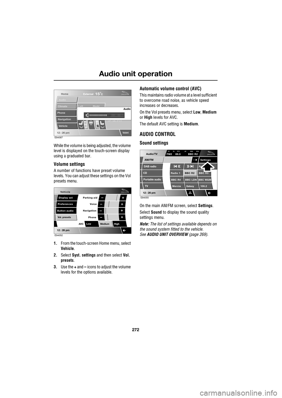 JAGUAR XF 2009 1.G Owners Manual Audio unit operation
272
While the volume is being adjusted, the volume
level is displayed on the touch-screen display
using a graduated bar.
Volume settings
A number of functions JAGUAR XF 2009 1.G Owners Manual Audio unit operation
272
While the volume is being adjusted, the volume
level is displayed on the touch-screen display
using a graduated bar.
Volume settings
A number of functions