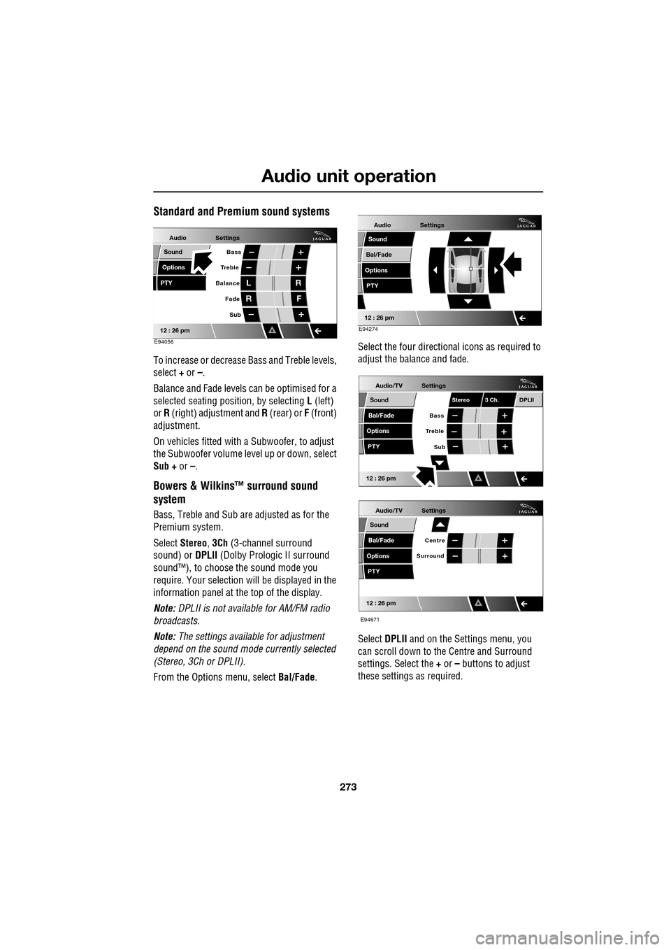 JAGUAR XF 2009 1.G Owners Manual 273
Audio unit operation
Standard and Premium sound systems
To increase or decrease Bass and Treble levels,
select + or –.
Balance and Fade levels can be optimised for a
selected JAGUAR XF 2009 1.G Owners Manual 273
Audio unit operation
Standard and Premium sound systems
To increase or decrease Bass and Treble levels,
select + or –.
Balance and Fade levels can be optimised for a
selected