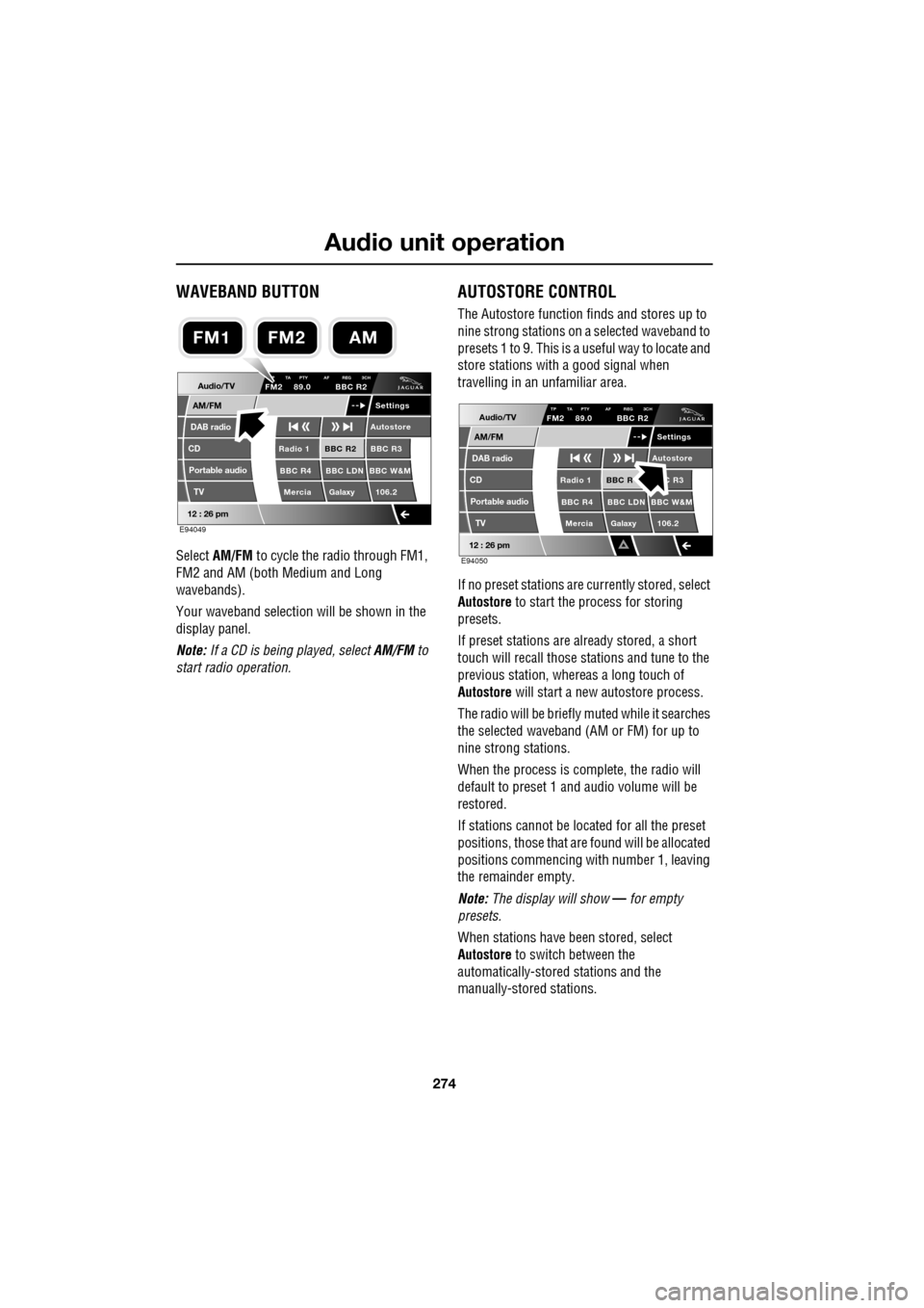 JAGUAR XF 2009 1.G Owners Manual Audio unit operation
274
WAVEBAND BUTTON
Select AM/FM to cycle the radio through FM1,
FM2 and AM (both Medium and Long
wavebands).
Your waveband selection will be shown in the
dis JAGUAR XF 2009 1.G Owners Manual Audio unit operation
274
WAVEBAND BUTTON
Select AM/FM to cycle the radio through FM1,
FM2 and AM (both Medium and Long
wavebands).
Your waveband selection will be shown in the
dis