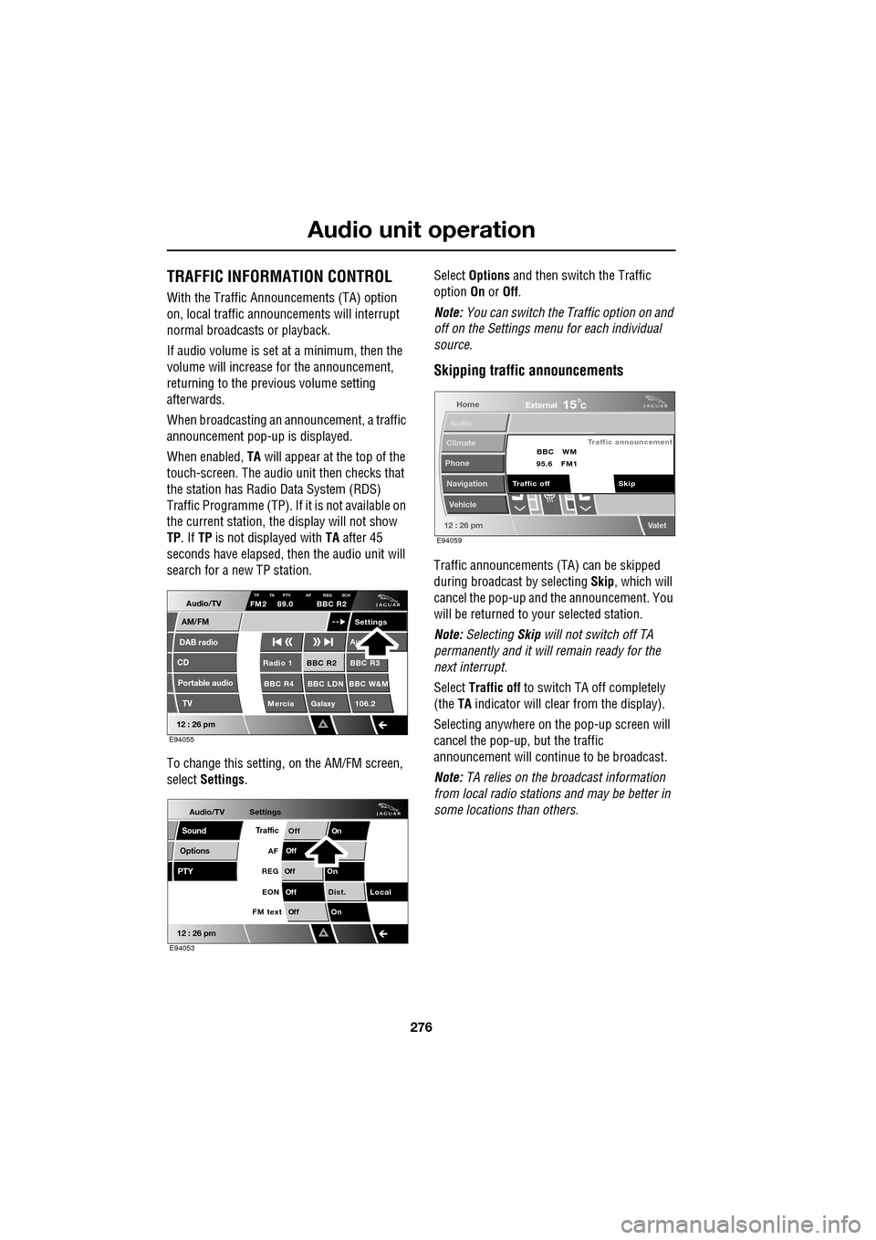 JAGUAR XF 2009 1.G Owners Manual Audio unit operation
276
TRAFFIC INFORMATION CONTROL
With the Traffic Announcements (TA) option
on, local traffic announcements will interrupt
normal broadcasts or playback.
If audi JAGUAR XF 2009 1.G Owners Manual Audio unit operation
276
TRAFFIC INFORMATION CONTROL
With the Traffic Announcements (TA) option
on, local traffic announcements will interrupt
normal broadcasts or playback.
If audi