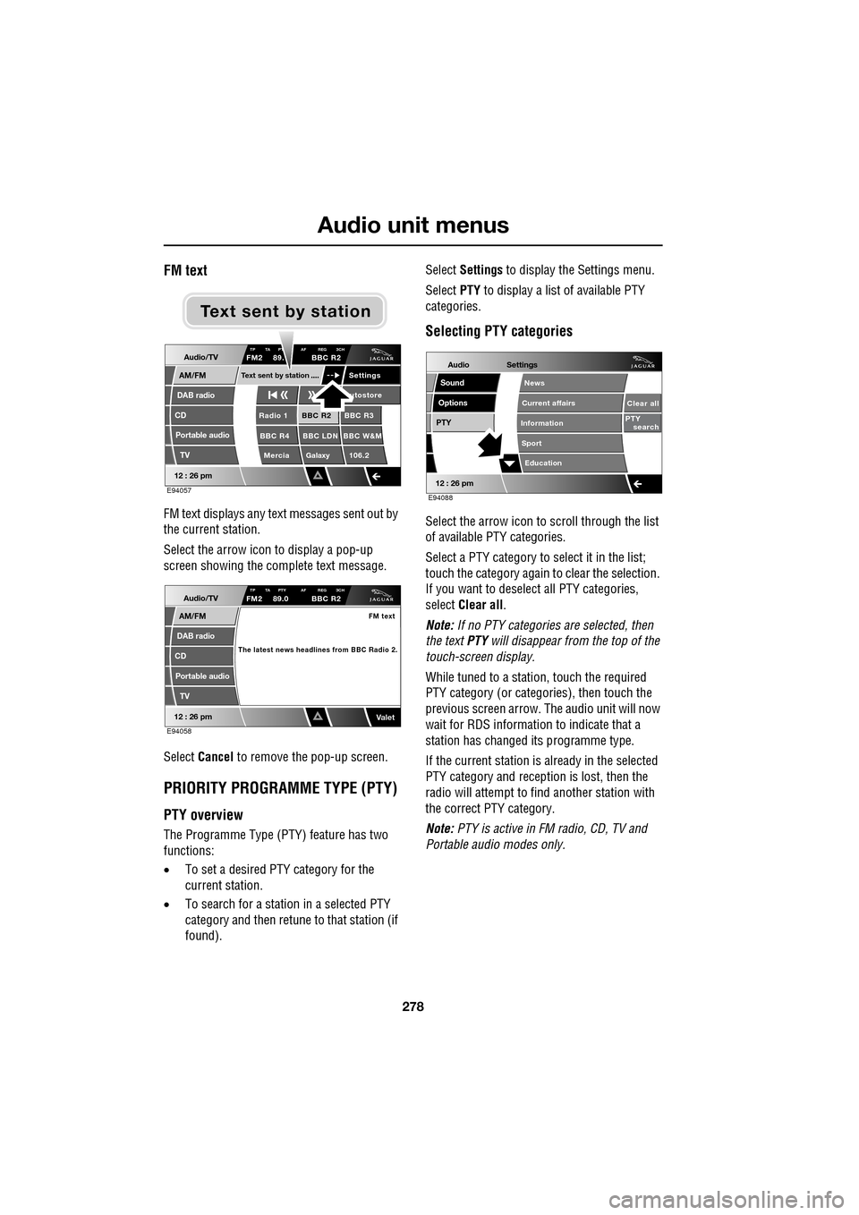 JAGUAR XF 2009 1.G Owners Manual Audio unit menus
278
FM text
FM text displays any text messages sent out by
the current station.
Select the arrow icon to display a pop-up
screen showing the complete text message.
S JAGUAR XF 2009 1.G Owners Manual Audio unit menus
278
FM text
FM text displays any text messages sent out by
the current station.
Select the arrow icon to display a pop-up
screen showing the complete text message.
S