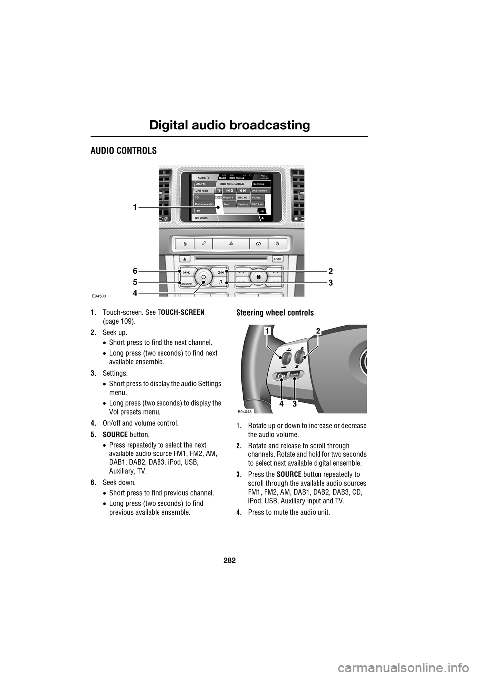 JAGUAR XF 2009 1.G Owners Manual Digital audio broadcasting
282
AUDIO CONTROLS
1.Touch-screen. See TOUCH-SCREEN
(page 109).
2. Seek up.
•Short press to find the next channel.
• Long press (two seconds) to find ne JAGUAR XF 2009 1.G Owners Manual Digital audio broadcasting
282
AUDIO CONTROLS
1.Touch-screen. See TOUCH-SCREEN
(page 109).
2. Seek up.
•Short press to find the next channel.
• Long press (two seconds) to find ne