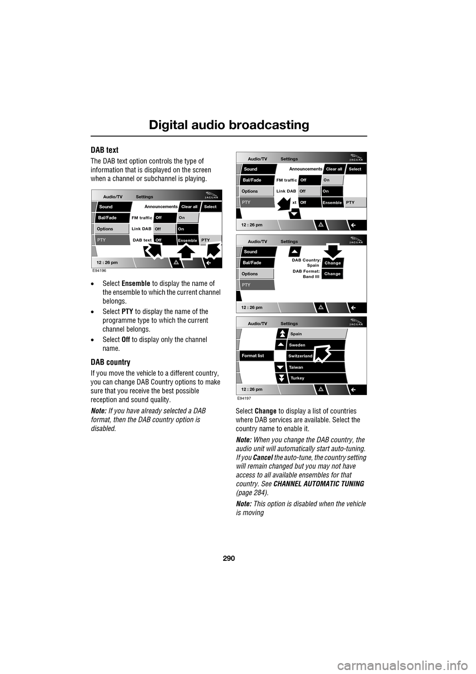 JAGUAR XF 2009 1.G Service Manual Digital audio broadcasting
290
               
DAB text
The DAB text option controls the type of 
information that is displayed on the screen 
when a channel or s ubchannel is playing.
• Select  Ens