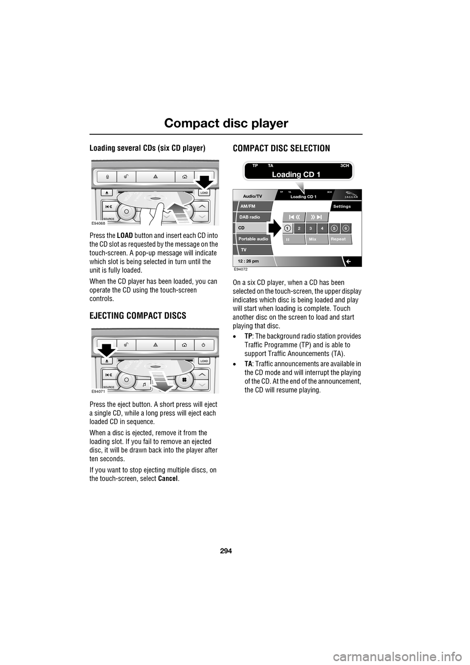 JAGUAR XF 2009 1.G Owners Manual Compact disc player
294
Loading several CDs (six CD player)
Press the LOAD button and insert each CD into
the CD slot as requested by the message on the
touch-screen. A pop-up me ss JAGUAR XF 2009 1.G Owners Manual Compact disc player
294
Loading several CDs (six CD player)
Press the LOAD button and insert each CD into
the CD slot as requested by the message on the
touch-screen. A pop-up me ss
