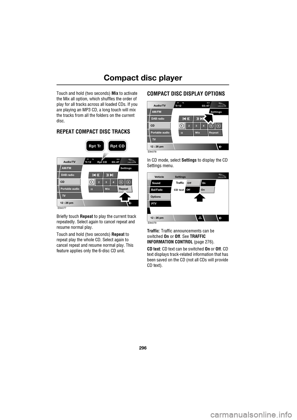 JAGUAR XF 2009 1.G Owners Manual Compact disc player
296
Touch and hold (two seconds) Mix to activate
the Mix all option, which shuffles the order of
play for all tracks across all loaded CDs. If you
are playing an JAGUAR XF 2009 1.G Owners Manual Compact disc player
296
Touch and hold (two seconds) Mix to activate
the Mix all option, which shuffles the order of
play for all tracks across all loaded CDs. If you
are playing an