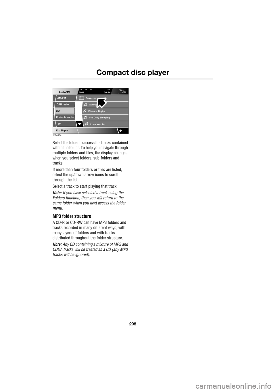 JAGUAR XF 2009 1.G Owners Manual Compact disc player
298
Select the folder to access the tracks contained
within the folder. To help you navigate through
multiple folders and files, the display changes
when you sel JAGUAR XF 2009 1.G Owners Manual Compact disc player
298
Select the folder to access the tracks contained
within the folder. To help you navigate through
multiple folders and files, the display changes
when you sel