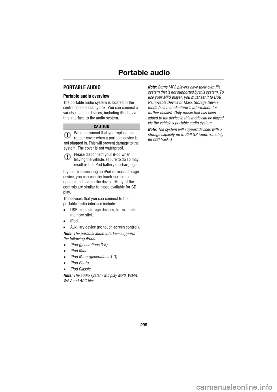 JAGUAR XF 2009 1.G Owners Manual 299
Portable audio
               
 PORTABLE AUDIO
Portable audio overview
The portable audio system is located in the 
centre console cubby box. You can connect a 
variety of audio devices, including