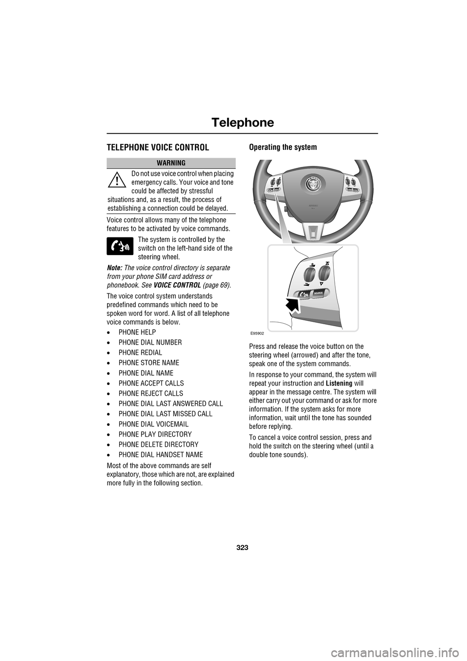 JAGUAR XF 2009 1.G Owners Manual 323
Telephone
TELEPHONE VOICE CONTROL
Voice control allows many of the telephone
features to be activa ted by voice commands.
The system is controlled by the
switch on the left -hand JAGUAR XF 2009 1.G Owners Manual 323
Telephone
TELEPHONE VOICE CONTROL
Voice control allows many of the telephone
features to be activa ted by voice commands.
The system is controlled by the
switch on the left -hand