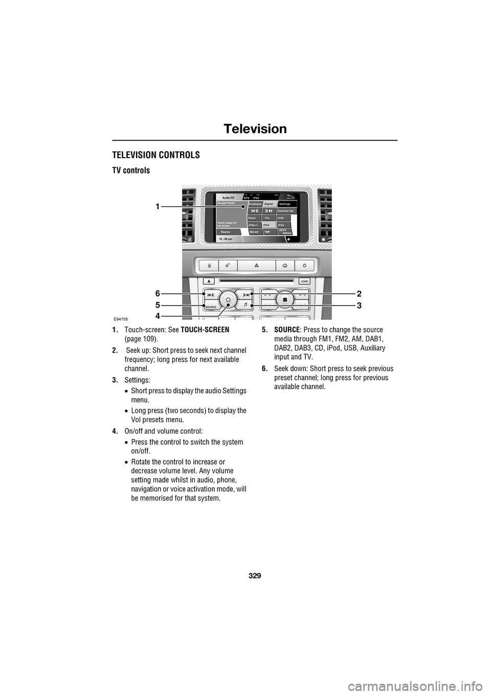 JAGUAR XF 2009 1.G Owners Manual 329
Television
TELEVISION CONTROLS
TV controls
1.Touch-screen: See TOUCH-SCREEN
(page 109).
2. Seek up: Short press to seek next channel
frequency; long press for next available
c JAGUAR XF 2009 1.G Owners Manual 329
Television
TELEVISION CONTROLS
TV controls
1.Touch-screen: See TOUCH-SCREEN
(page 109).
2. Seek up: Short press to seek next channel
frequency; long press for next available
c