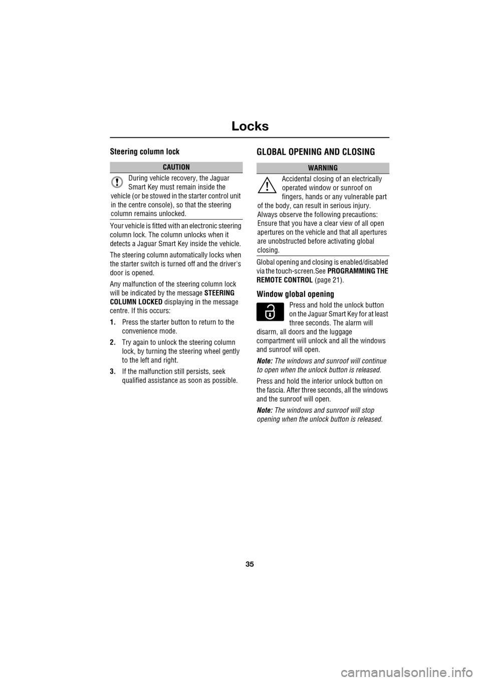 JAGUAR XF 2009 1.G Owners Guide 35
Locks
               
Steering column lock
Your vehicle is fitted with an electronic steering 
column lock. The column unlocks when it 
detects a Jaguar Smart Key inside the vehicle.
The steering c