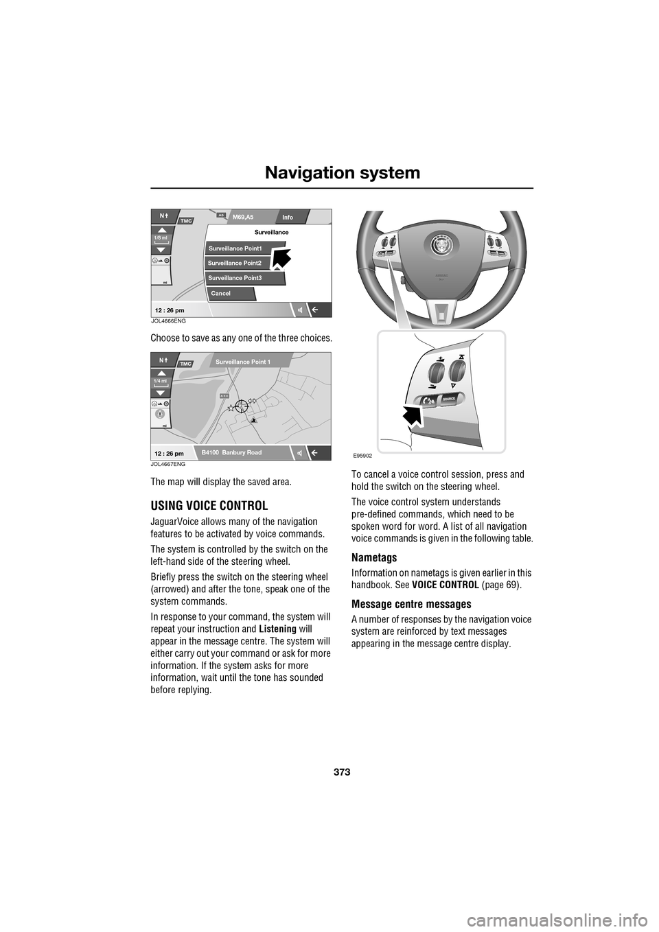 JAGUAR XF 2009 1.G Owners Manual 373
Navigation system
Choose to save as any one of the three choices.
The map will display the saved area.
USING VOICE CONTROL
JaguarVoice allows many of the navigation
features to be JAGUAR XF 2009 1.G Owners Manual 373
Navigation system
Choose to save as any one of the three choices.
The map will display the saved area.
USING VOICE CONTROL
JaguarVoice allows many of the navigation
features to be