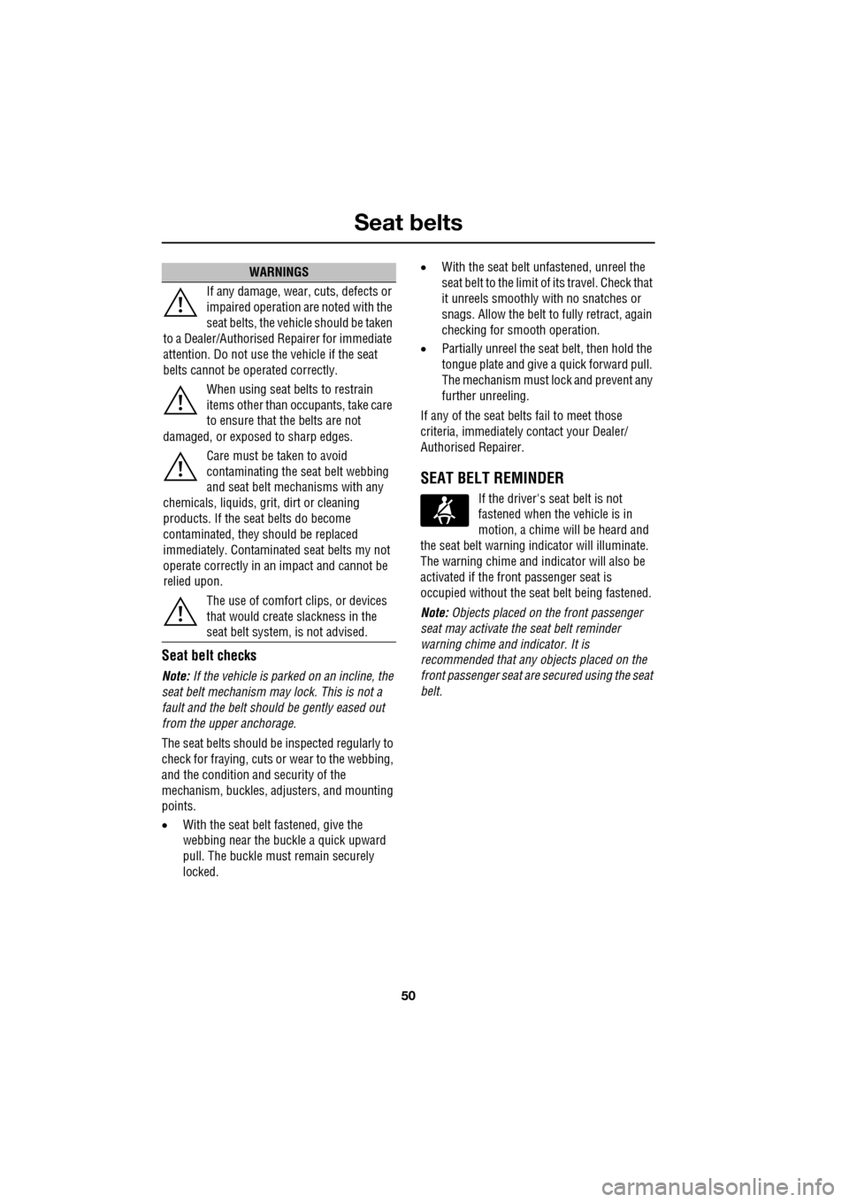 JAGUAR XF 2009 1.G Owners Manual Seat belts
50
               
Seat belt checks
Note: If the vehicle is parked on an incline, the 
seat belt mechanism may lock. This is not a 
fault and the belt should be gently eased out 
from the u