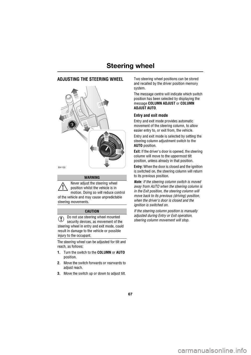 JAGUAR XF 2009 1.G Repair Manual 67
Steering wheel
ADJUSTING THE STEERING WHEEL
The steering wheel can be adjusted for tilt and
reach, as follows:
1.Turn the switch to the COLUMN or AUTO
position.
2. Move the swit JAGUAR XF 2009 1.G Repair Manual 67
Steering wheel
ADJUSTING THE STEERING WHEEL
The steering wheel can be adjusted for tilt and
reach, as follows:
1.Turn the switch to the COLUMN or AUTO
position.
2. Move the swit