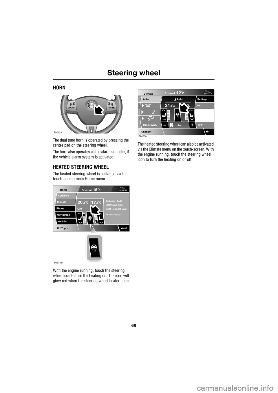 JAGUAR XF 2009 1.G Repair Manual Steering wheel
68
HORN
The dual tone horn is operated by pressing the
centre pad on the steering wheel.
The horn also operates as the alarm sounder, if
the vehicle alarm system is ac JAGUAR XF 2009 1.G Repair Manual Steering wheel
68
HORN
The dual tone horn is operated by pressing the
centre pad on the steering wheel.
The horn also operates as the alarm sounder, if
the vehicle alarm system is ac