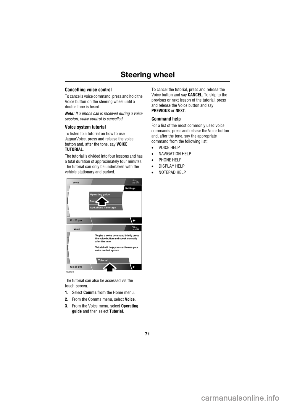 JAGUAR XF 2009 1.G Manual PDF 71
Steering wheel
               
Cancelling voice control
To cancel a voice command, press and hold the 
Voice button on the steering wheel until a 
double tone is heard.
Note: If a phone call is rec
