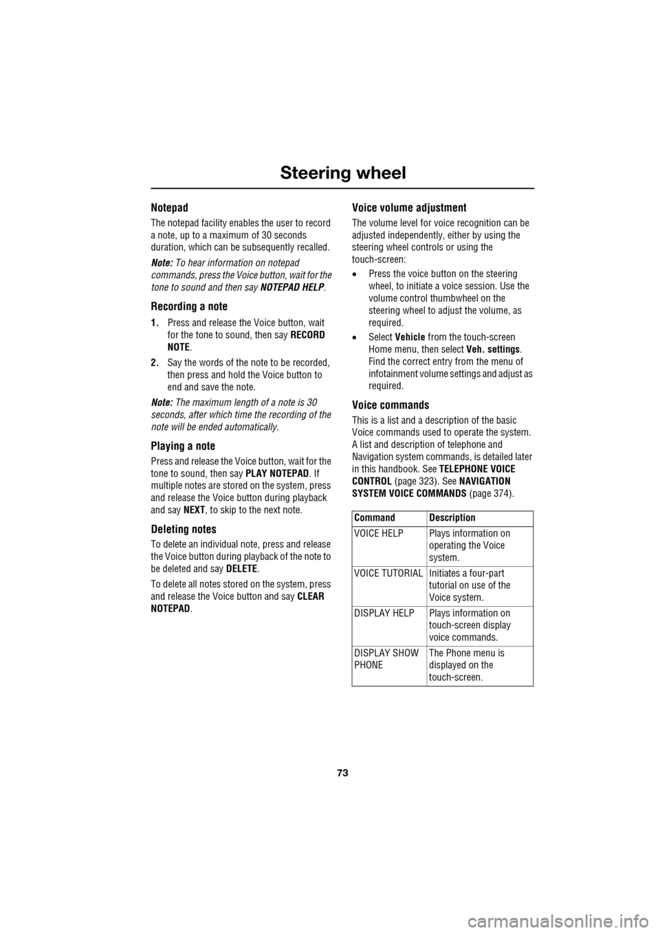 JAGUAR XF 2009 1.G Manual PDF 73
Steering wheel
               
Notepad
The notepad facility enables the user to record 
a note, up to a maximum of 30 seconds 
duration, which can be subsequently recalled.
Note:  To hear informati