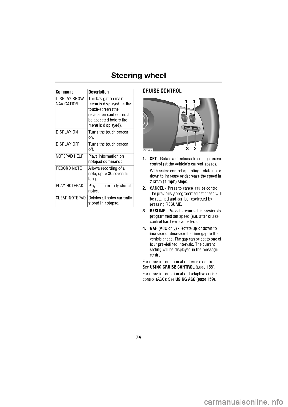 JAGUAR XF 2009 1.G Manual PDF Steering wheel
74
               
CRUISE CONTROL
1. SET - Rotate and releas e to engage cruise 
control (at the vehicles current speed). 
With cruise control operating, rotate up or 
down to increase