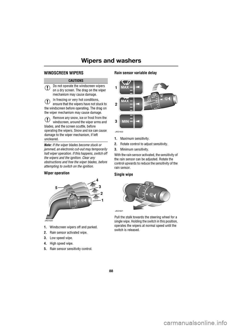 JAGUAR XF 2009 1.G Owners Manual Wipers and washers
88
               
   WINDSCREEN WIPERS
Note: If the wiper blades become stuck or 
jammed, an electronic cut-out may temporarily 
halt wiper operation. If this happens, switch off 
