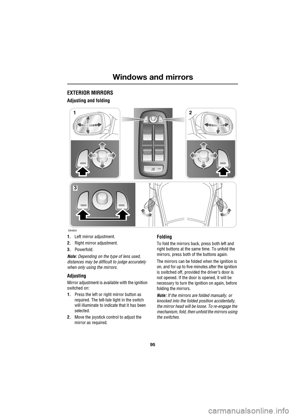 JAGUAR XF 2009 1.G Owners Manual 95
Windows and mirrors
               
EXTERIOR MIRRORS
Adjusting and folding
1.Left mirror adjustment.
2. Right mirror adjustment.
3. Powerfold.
Note:  Depending on the type of lens used, 
distances 