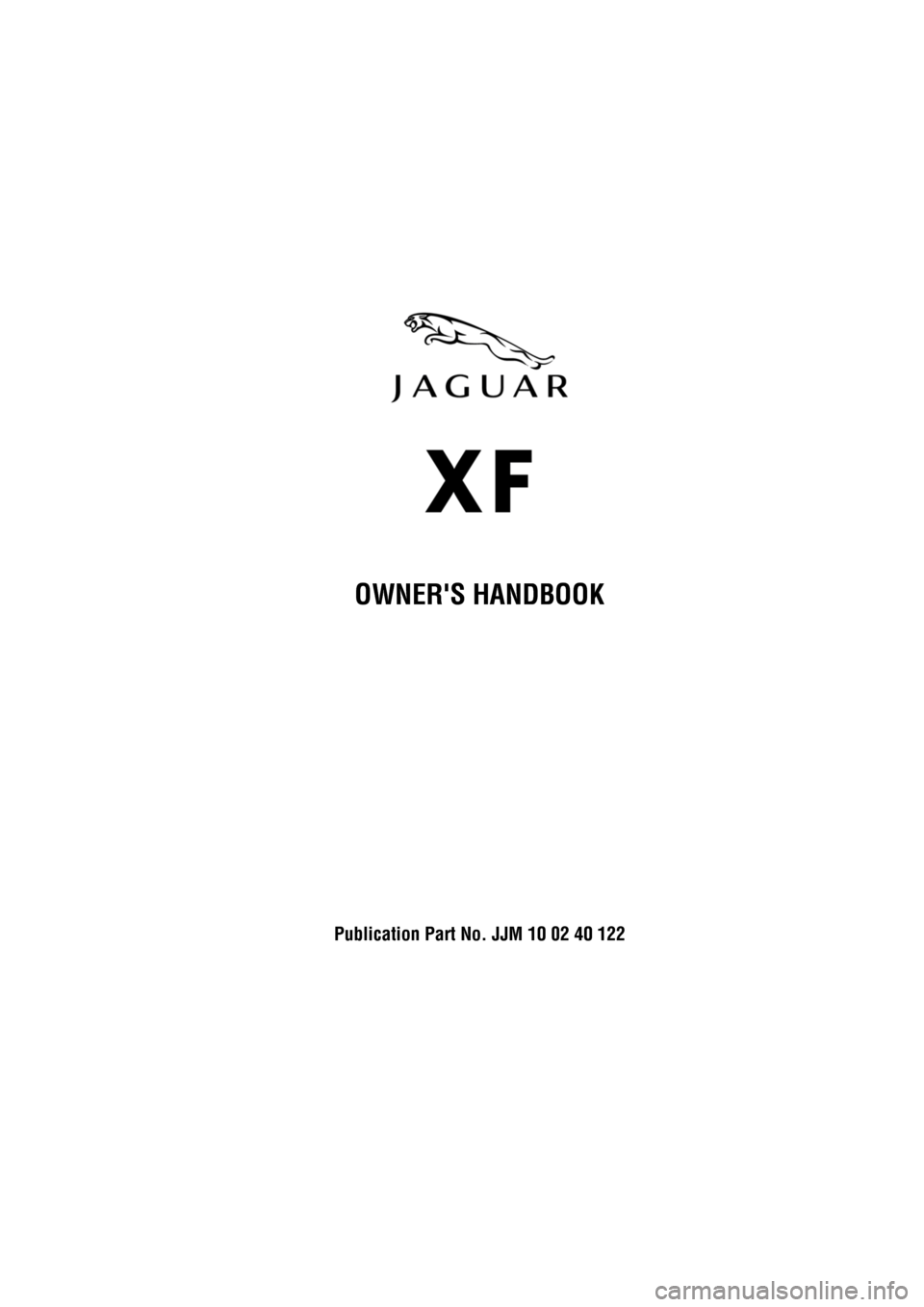 JAGUAR XF 2010 1.G Owners Manual R
(FM8) SEMCON JLR OWNER GUIDE VER 1.00  EURO
LANGUAGE: english-en; MARQUE: jaguar; MODEL: XF
OWNERS HANDBOOK
Publication Part No. JJM 10 02 40 122 
