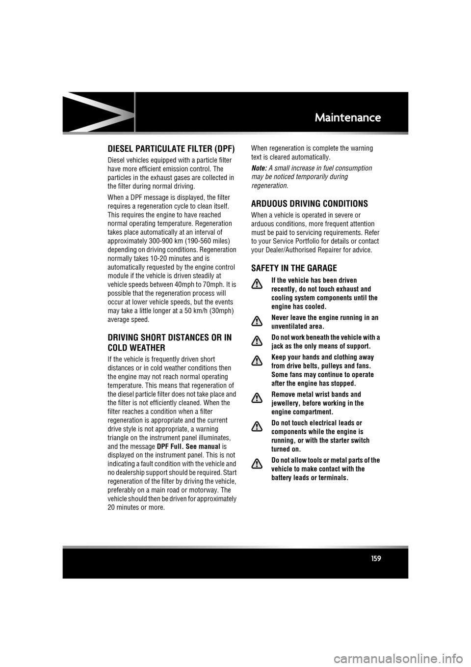 JAGUAR XF 2010 1.G Owners Manual R
(FM8) SEMCON JLR OWNER GUIDE VER 1.00  EURO
LANGUAGE: english-en; MARQUE: jaguar; MODEL: XF
Maintenance
159
DIESEL PARTICULATE FILTER (DPF)
Diesel vehicles equipped with a particle filter 
have more