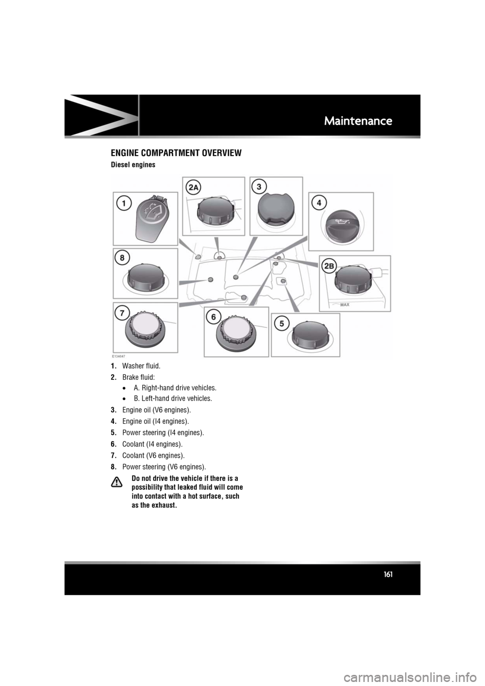 JAGUAR XF 2010 1.G Owners Manual R
(FM8) SEMCON JLR OWNER GUIDE VER 1.00 EURO
LANGUAGE: english-en; MARQUE: jaguar; MODEL: XF
Maintenance
161
ENGINE COMPARTMENT OVERVIEW
Diesel engines
1. Washer fluid.
2. Brake fluid:
•A. Right-ha JAGUAR XF 2010 1.G Owners Manual R
(FM8) SEMCON JLR OWNER GUIDE VER 1.00 EURO
LANGUAGE: english-en; MARQUE: jaguar; MODEL: XF
Maintenance
161
ENGINE COMPARTMENT OVERVIEW
Diesel engines
1. Washer fluid.
2. Brake fluid:
•A. Right-ha