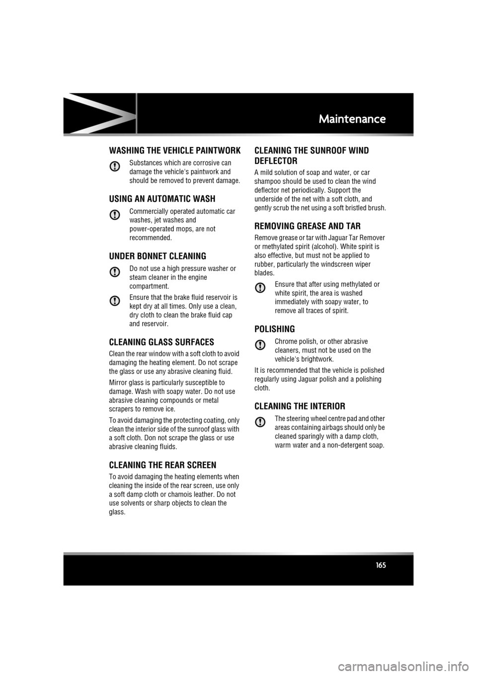 JAGUAR XF 2010 1.G Owners Manual R
(FM8) SEMCON JLR OWNER GUIDE VER 1.00  EURO
LANGUAGE: english-en; MARQUE: jaguar; MODEL: XF
Maintenance
165
WASHING THE VEHICLE PAINTWORK
Substances which are corrosive can 
damage the vehicles pai