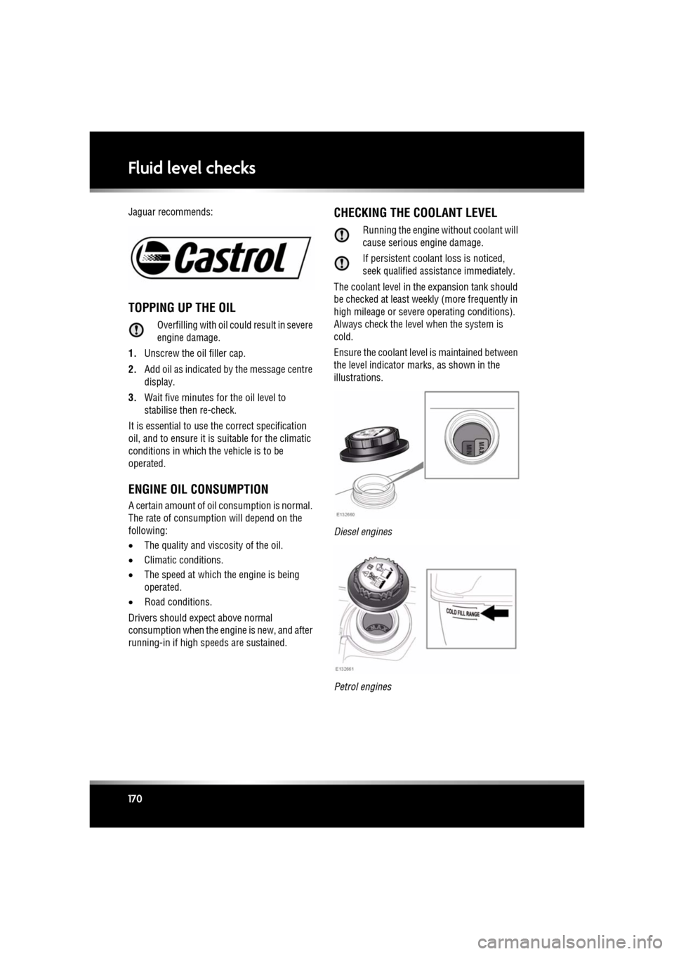 JAGUAR XF 2010 1.G Owners Manual L
(FM8) SEMCON JLR OWNER GUIDE VER 1.00 EURO
LANGUAGE: english-en; MARQUE: jaguar; MODEL: XF
Fluid level checks
170
Jaguar recommends:
TOPPING UP THE OIL
Overfilling with oil could result in severe
JAGUAR XF 2010 1.G Owners Manual L
(FM8) SEMCON JLR OWNER GUIDE VER 1.00 EURO
LANGUAGE: english-en; MARQUE: jaguar; MODEL: XF
Fluid level checks
170
Jaguar recommends:
TOPPING UP THE OIL
Overfilling with oil could result in severe