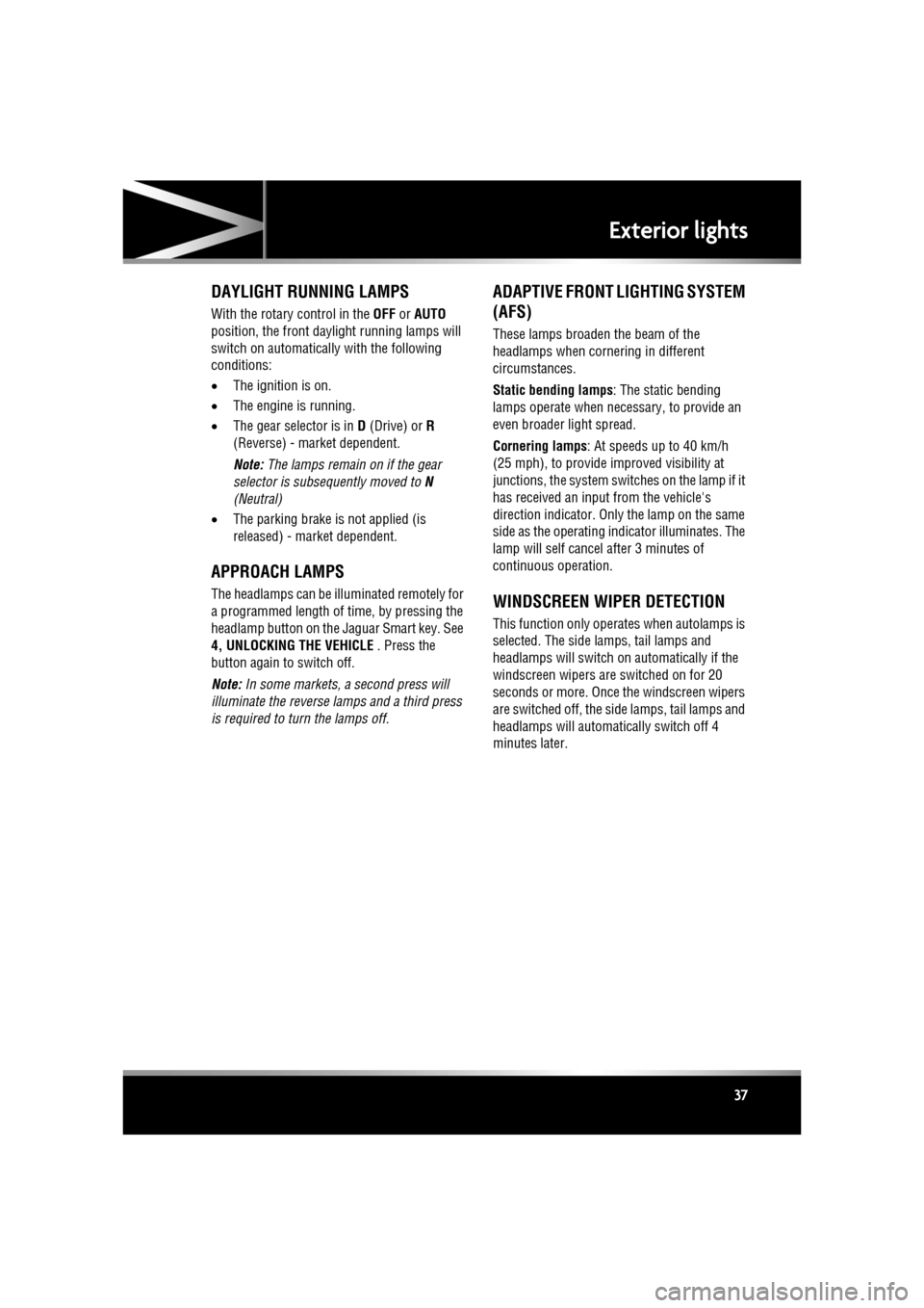 JAGUAR XF 2010 1.G Owners Manual R
(FM8) SEMCON JLR OWNER GUIDE VER 1.00  EURO
LANGUAGE: english-en; MARQUE: jaguar; MODEL: XF
Exterior lights
37
DAYLIGHT RUNNING LAMPS
With the rotary control in the  OFF or AUTO  
position, the fron
