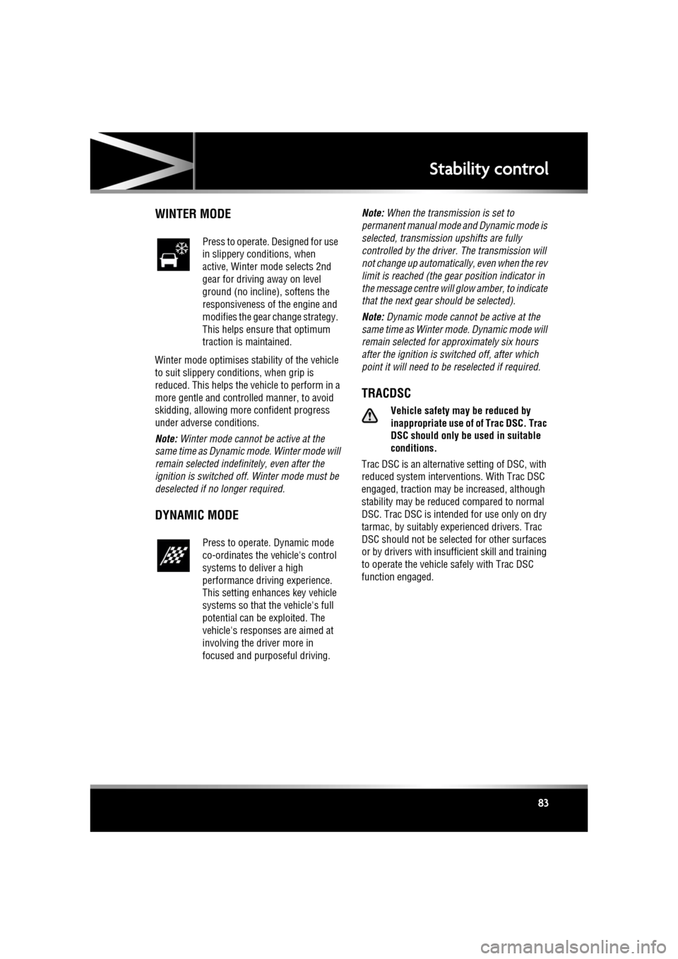 JAGUAR XF 2010 1.G Owners Manual R
(FM8) SEMCON JLR OWNER GUIDE VER 1.00  EURO
LANGUAGE: english-en; MARQUE: jaguar; MODEL: XF
Stability control
83
Stability controlWINTER MODE
Winter mode optimises stability of the vehicle 
to suit 