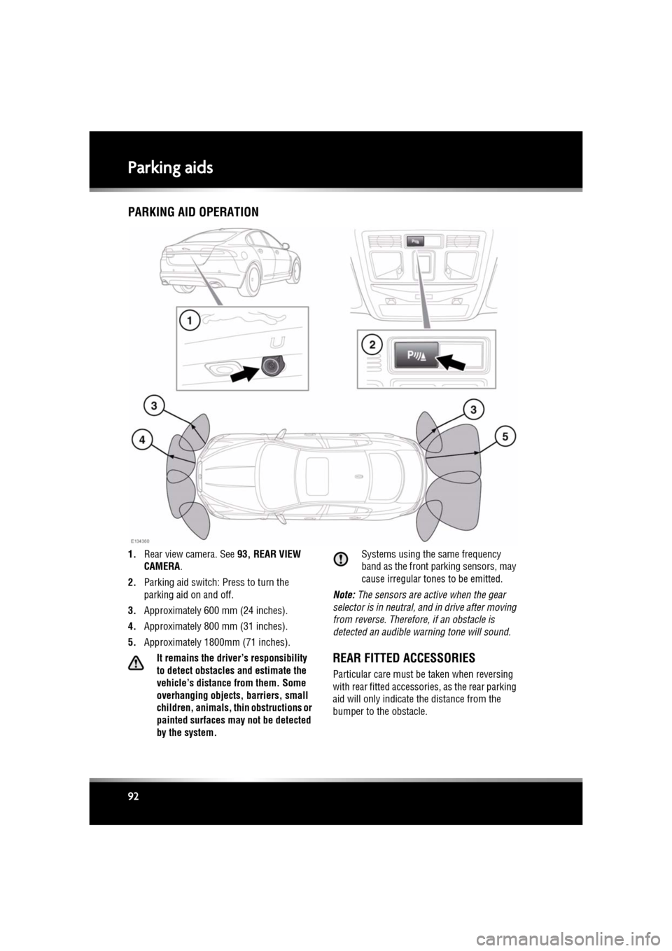 JAGUAR XF 2010 1.G Owners Manual L
(FM8) SEMCON JLR OWNER GUIDE VER 1.00  EURO
LANGUAGE: english-en; MARQUE: jaguar; MODEL: XF
Parking aids
92
Parking aidsPARKING AID OPERATION
1. Rear view camera. See  93, REAR VIEW 
CAMERA .
2. Par